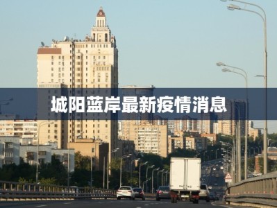 城阳蓝岸最新疫情消息