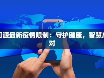 河源最新疫情限制：守护健康，智慧应对