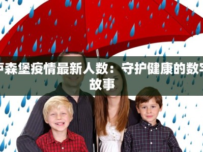 卢森堡疫情最新人数：守护健康的数字故事