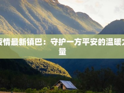 疫情最新镇巴：守护一方平安的温暖力量