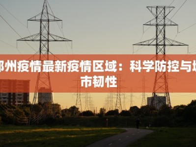 郑州疫情最新疫情区域：科学防控与城市韧性