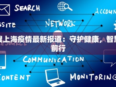 搜上海疫情最新报道：守护健康，智慧前行