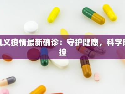 巩义疫情最新确诊：守护健康，科学防控