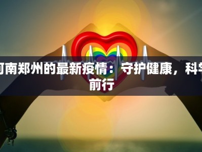 河南郑州的最新疫情：守护健康，科学前行