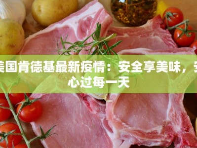 美国肯德基最新疫情：安全享美味，安心过每一天