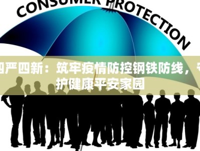 四严四新：筑牢疫情防控钢铁防线，守护健康平安家园