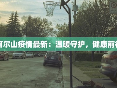 阿尔山疫情最新：温暖守护，健康前行
