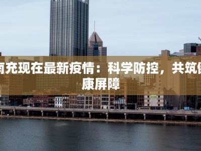 南充现在最新疫情：科学防控，共筑健康屏障