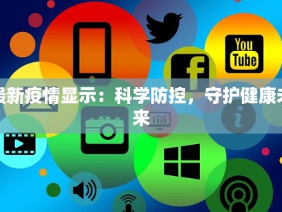 最新疫情显示：科学防控，守护健康未来