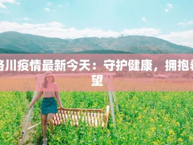 洛川疫情最新今天：守护健康，拥抱希望