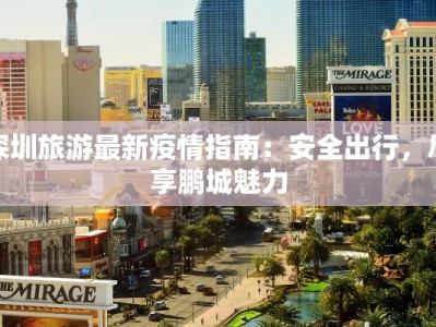 深圳旅游最新疫情指南：安全出行，尽享鹏城魅力