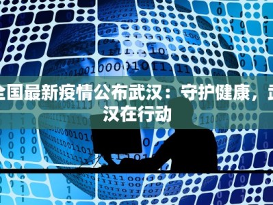 全国最新疫情公布武汉：守护健康，武汉在行动