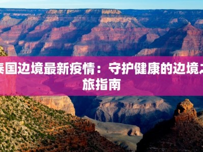 泰国边境最新疫情：守护健康的边境之旅指南