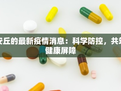 安丘的最新疫情消息：科学防控，共筑健康屏障