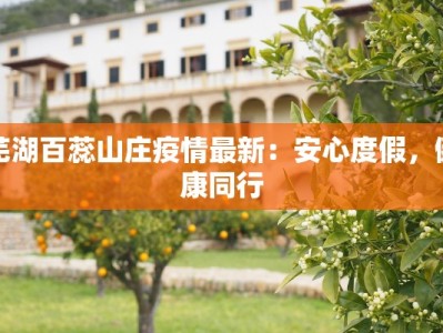 芜湖百蕊山庄疫情最新：安心度假，健康同行