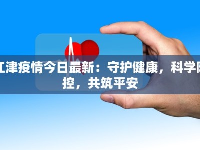 江津疫情今日最新：守护健康，科学防控，共筑平安