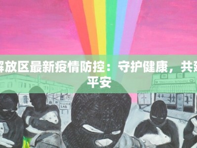 解放区最新疫情防控：守护健康，共建平安