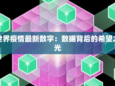 世界疫情最新数字：数据背后的希望之光