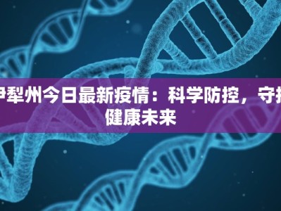 伊犁州今日最新疫情：科学防控，守护健康未来