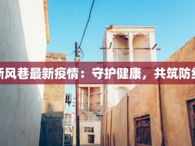 新风巷最新疫情：守护健康，共筑防线