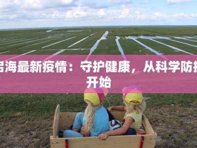 启海最新疫情：守护健康，从科学防控开始