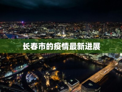 长春市的疫情最新进展