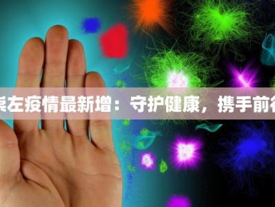 崇左疫情最新增：守护健康，携手前行