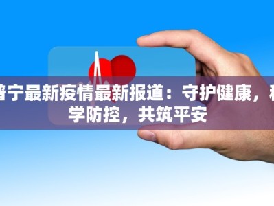普宁最新疫情最新报道：守护健康，科学防控，共筑平安