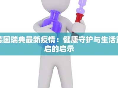 德国瑞典最新疫情：健康守护与生活重启的启示