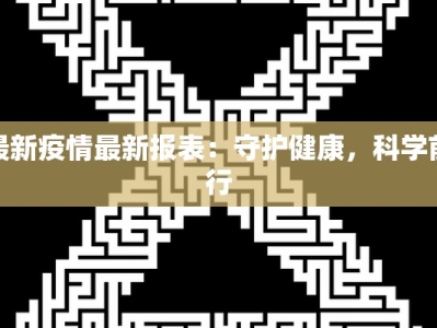 最新疫情最新报表：守护健康，科学前行
