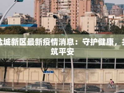 盐城新区最新疫情消息：守护健康，共筑平安
