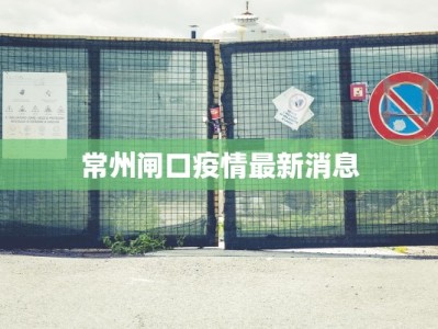 常州闸口疫情最新消息