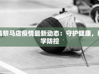 昌黎马店疫情最新动态：守护健康，科学防控