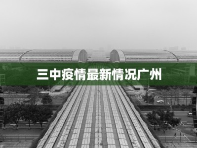 三中疫情最新情况广州