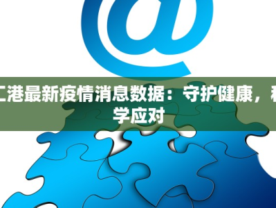 汇港最新疫情消息数据：守护健康，科学应对