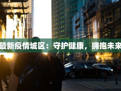 最新疫情城区：守护健康，拥抱未来