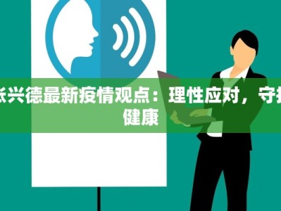 张兴德最新疫情观点：理性应对，守护健康