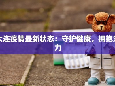 大连疫情最新状态：守护健康，拥抱活力