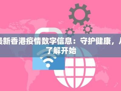 最新香港疫情数字信息：守护健康，从了解开始
