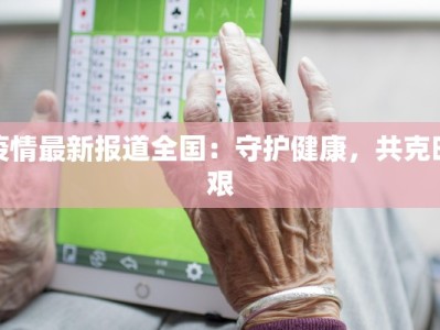 疫情最新报道全国：守护健康，共克时艰