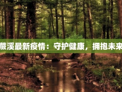 蕨溪最新疫情：守护健康，拥抱未来