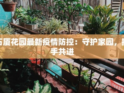 石厦花园最新疫情防控：守护家园，携手共进