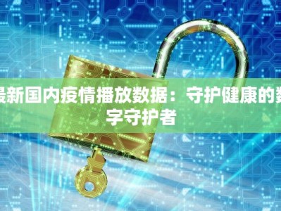 最新国内疫情播放数据：守护健康的数字守护者