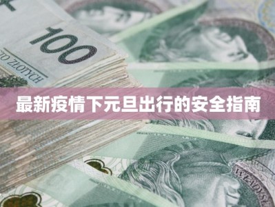 最新疫情下元旦出行的安全指南