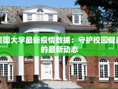 美国大学最新疫情数据：守护校园健康的最新动态