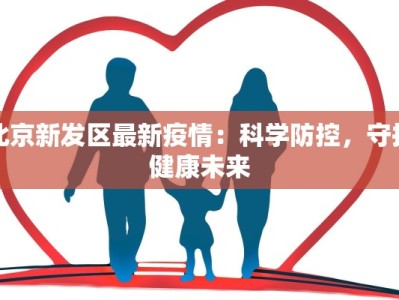 北京新发区最新疫情：科学防控，守护健康未来