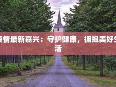 疫情最新嘉兴：守护健康，拥抱美好生活