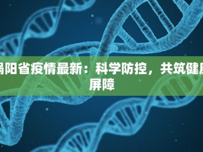 涡阳省疫情最新：科学防控，共筑健康屏障