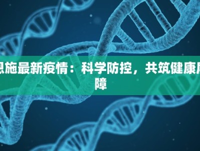 恩施最新疫情：科学防控，共筑健康屏障