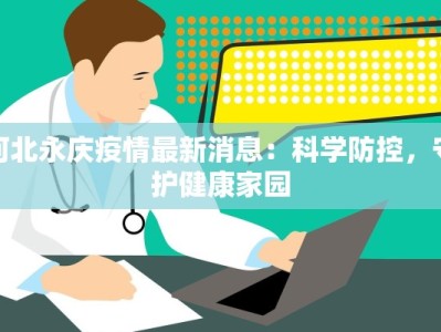 河北永庆疫情最新消息：科学防控，守护健康家园